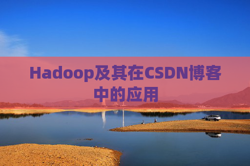Hadoop及其在CSDN博客中的应用